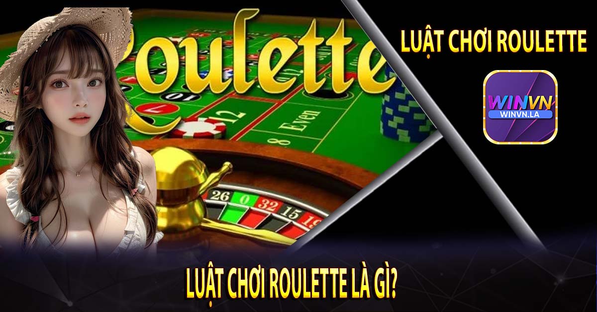 Luật chơi Roulette là gì?